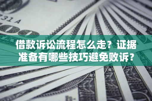 济南借款诉讼流程怎么走？证据准备有哪些技巧避免败诉？
