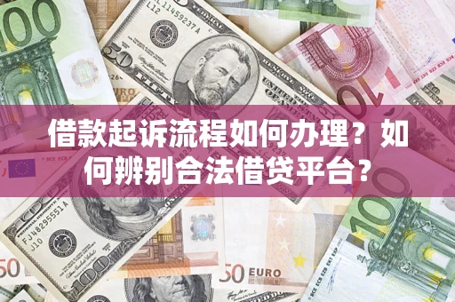 济南借款起诉流程如何办理？如何辨别合法借贷平台？