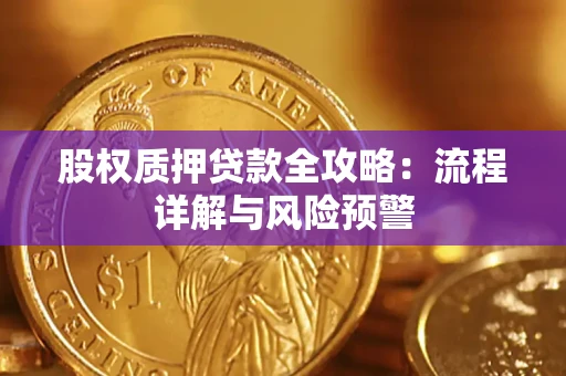 济南股权质押贷款全攻略：流程详解与风险预警