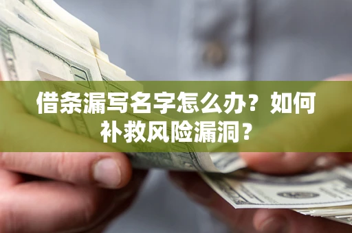 济南借条漏写名字怎么办？如何补救风险漏洞？
