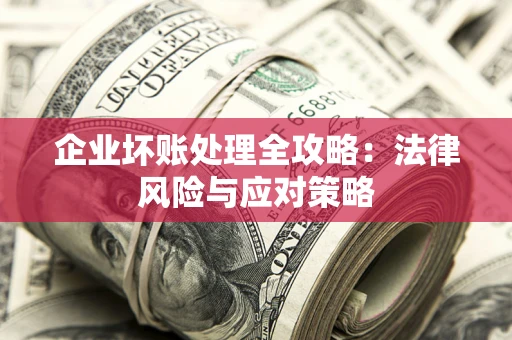 济南企业坏账处理全攻略：法律风险与应对策略