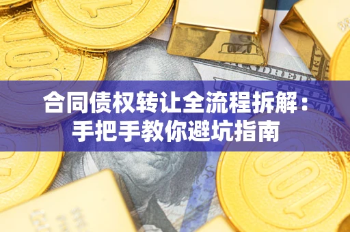 济南合同债权转让全流程拆解：手把手教你避坑指南