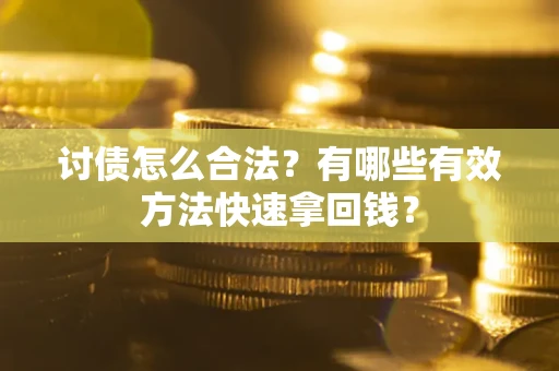 济南讨债怎么合法？有哪些有效方法快速拿回钱？