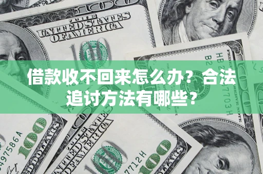 济南借款收不回来怎么办？合法追讨方法有哪些？