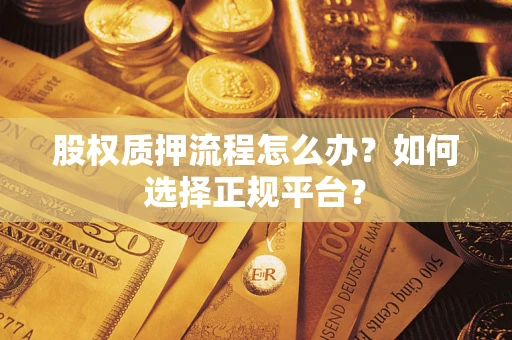 济南股权质押流程怎么办？如何选择正规平台？