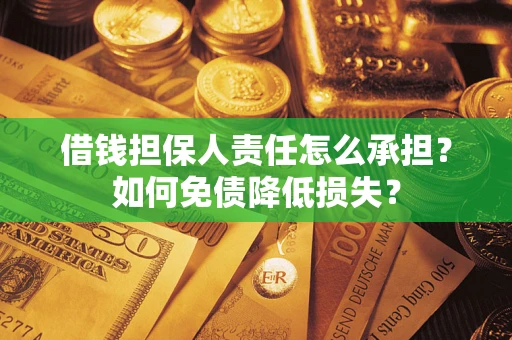 济南借钱担保人责任怎么承担？如何免债降低损失？