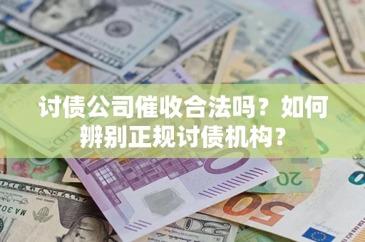 济南讨债公司催收合法吗？如何辨别正规讨债机构？
