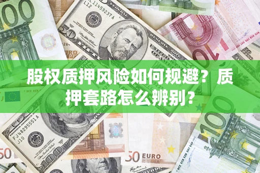 济南股权质押风险如何规避？质押套路怎么辨别？