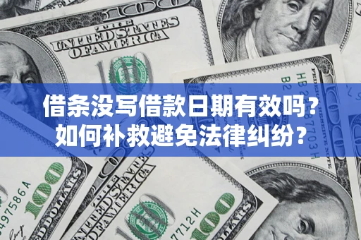济南借条没写借款日期有效吗？如何补救避免法律纠纷？