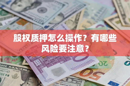 济南股权质押怎么操作？有哪些风险要注意？