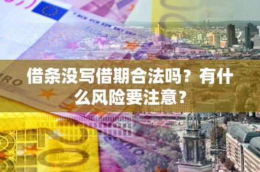 济南借条没写借期合法吗？有什么风险要注意？