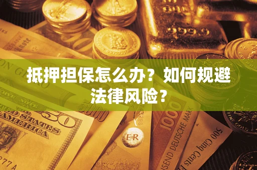 济南抵押担保怎么办？如何规避法律风险？