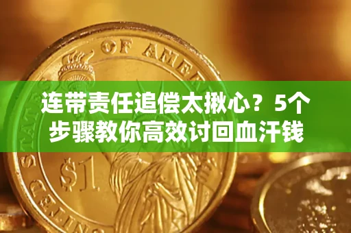 济南连带责任追偿太揪心？5个步骤教你高效讨回血汗钱