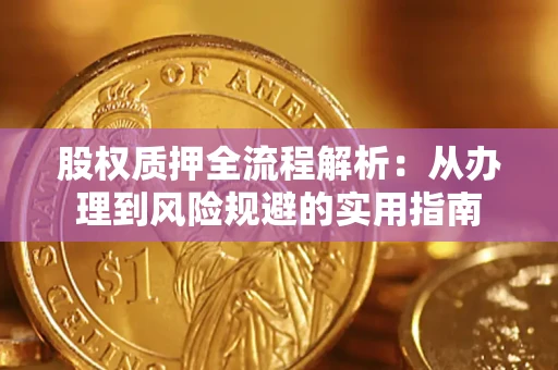 济南股权质押全流程解析：从办理到风险规避的实用指南