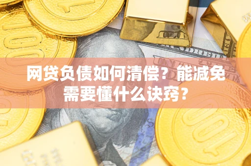 济南网贷负债如何清偿？能减免需要懂什么诀窍？