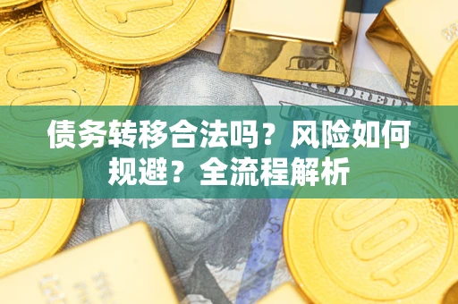 济南债务转移合法吗？风险如何规避？全流程解析