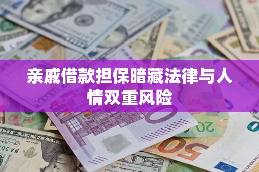 济南亲戚借款担保暗藏法律与人情双重风险