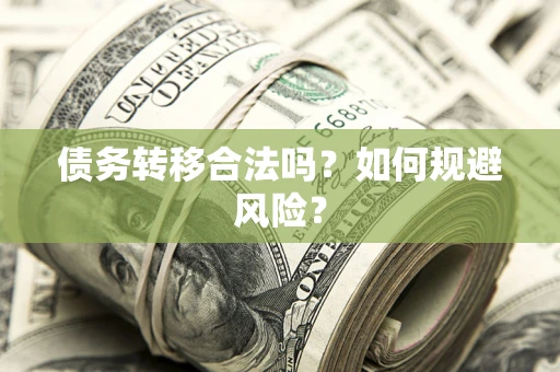 济南债务转移合法吗？如何规避风险？