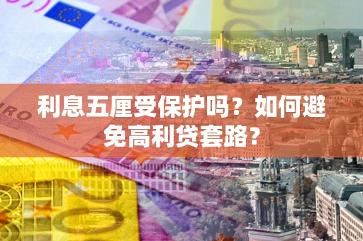 济南利息五厘受保护吗？如何避免高利贷套路？
