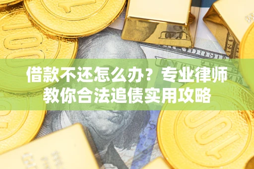 济南借款不还怎么办？专业律师教你合法追债实用攻略