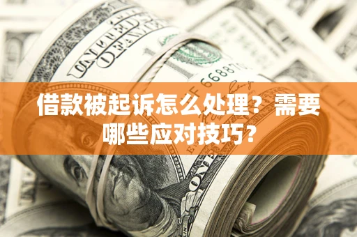 济南借款被起诉怎么处理？需要哪些应对技巧？