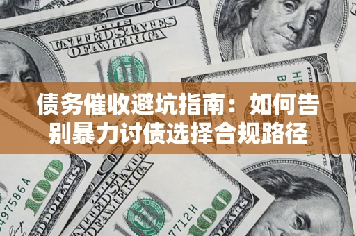 济南债务催收避坑指南：如何告别暴力讨债选择合规路径