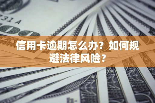 济南信用卡逾期怎么办？如何规避法律风险？