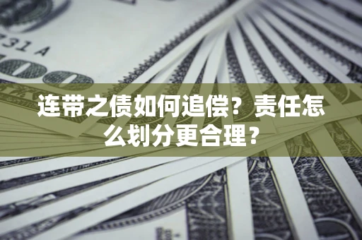 济南连带之债如何追偿？责任怎么划分更合理？