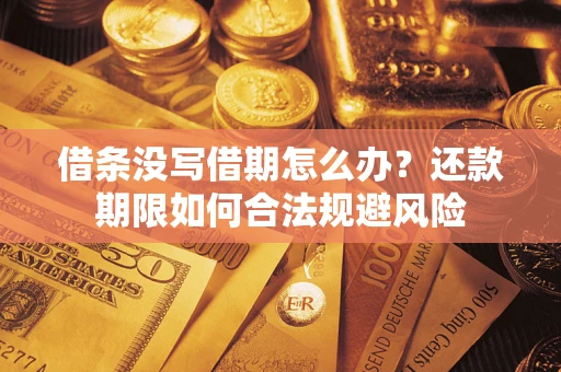 济南借条没写借期怎么办？还款期限如何合法规避风险