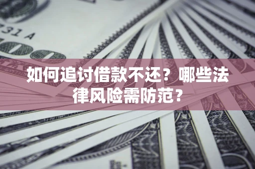济南如何追讨借款不还？哪些法律风险需防范？